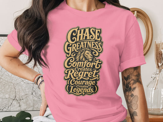 Pink t-shirt with "Chase Greatness Comfort Creates Regret Courage Creates Legends" text and lion.