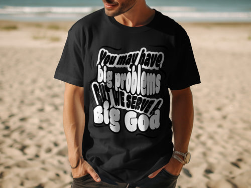 Black t-shirt with white text reading "You may have big problems but we serve a Big God".