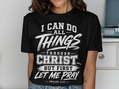 Black t-shirt with "I CAN DO ALL THINGS THROUGH CHRIST... BUT FIRST LET ME PRAY PHILIPP. 4:13" text.