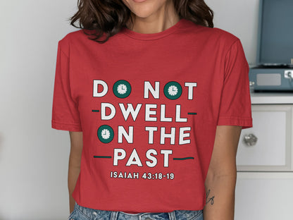 Red t-shirt with "DO NOT DWELL ON THE PAST" and Isaiah 43:18-19.