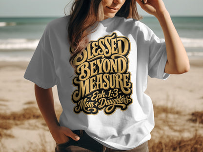 White t-shirt with black and gold text that reads "Blessed Beyond Measure - Eph. 1:3 - Mom + Daughters".