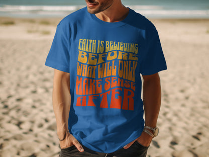 Blue t-shirt with text "Faith is believing before what will only make sense after".