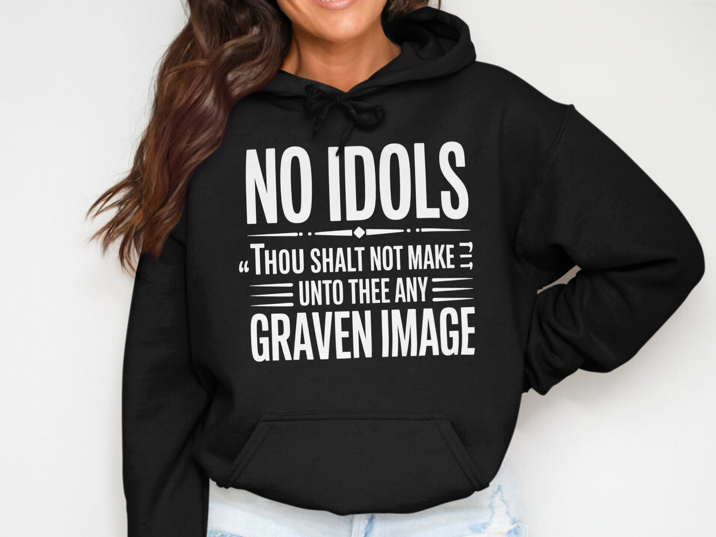 Black hoodie with white text: NO IDOLS. THOU SHALT NOT MAKE UNTO THEE ANY GRAVEN IMAGE.