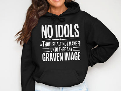 Black hoodie with white text: NO IDOLS. THOU SHALT NOT MAKE UNTO THEE ANY GRAVEN IMAGE.