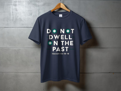 Navy t-shirt with white text "Do Not Dwell On The Past Isaiah 43:18-19".