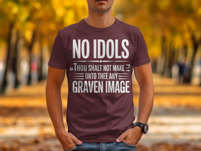 Maroon t-shirt with white text reading "NO IDOLS 'THOU SHALT NOT MAKE UNTO THEE ANY GRAVEN IMAGE'".