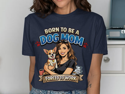 T-shirt graphic "Born to be a Dog Mom, Forced to Work" with woman holding chihuahua