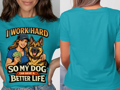 T-shirt with German Shepherd and woman holding money, text: "I WORK HARD SO MY DOG CAN HAVE A BETTER LIFE".