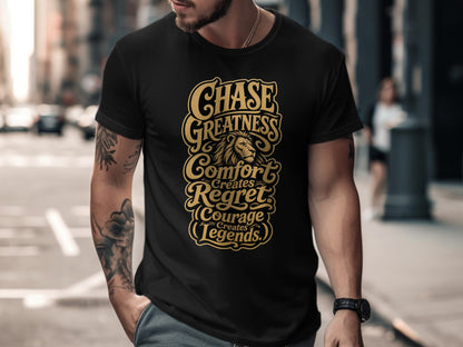 Black t-shirt with gold text: "Chase Greatness Comfort Creates Regret Courage Creates Legends."