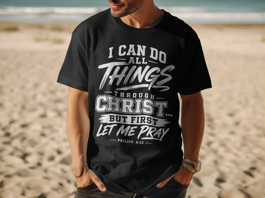 Black t-shirt with white text: "I CAN DO ALL THINGS THROUGH CHRIST... BUT FIRST LET ME PRAY PHILIPP. 4:13"