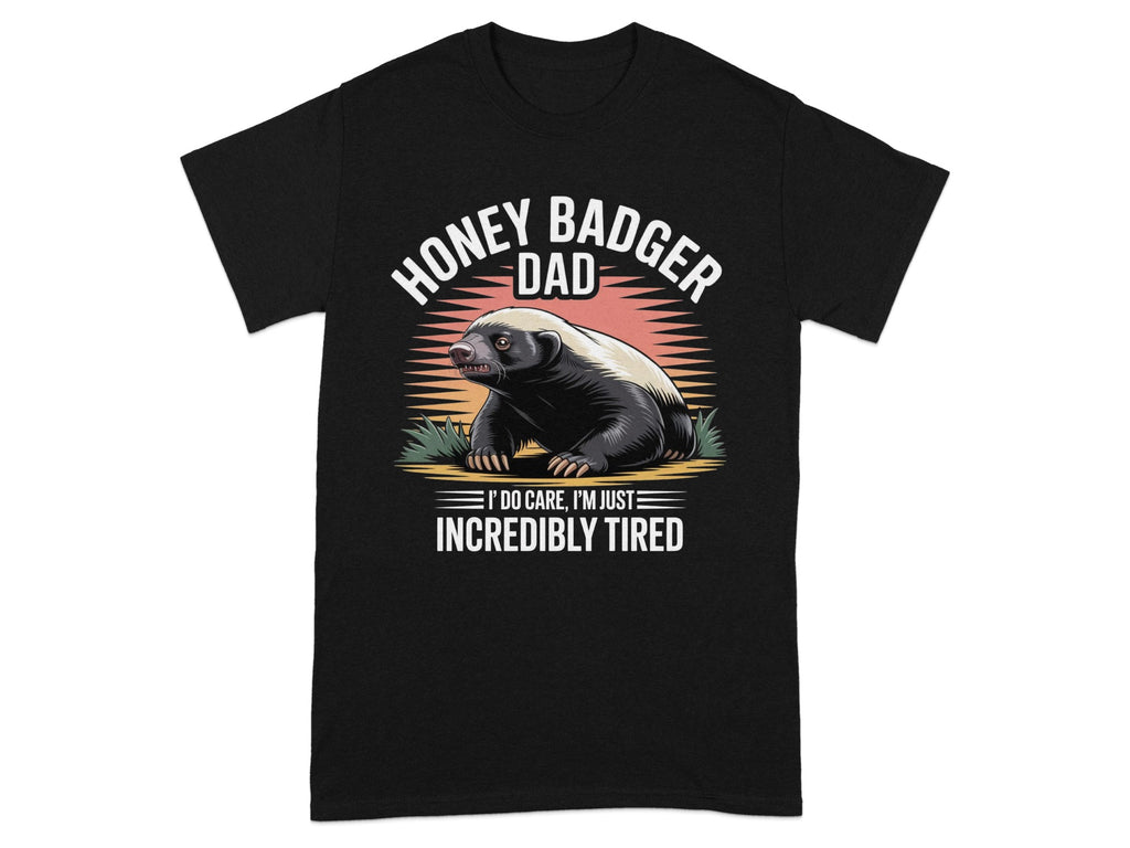Black t-shirt with honey badger dad graphic and text: I DO CARE, I'M JUST INCREDIBLY TIRED.