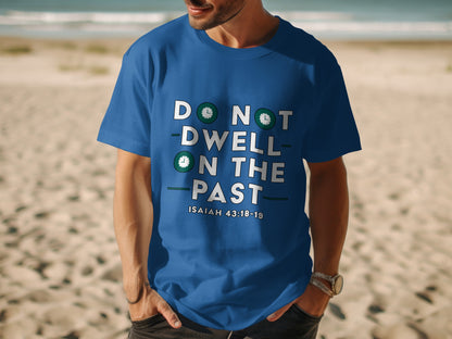 Blue t-shirt with "Do Not Dwell on the Past" and Isaiah 43:18-19 text.