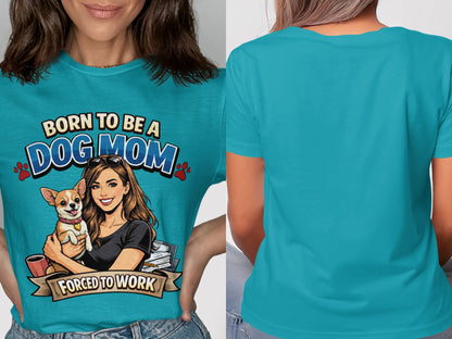 Teal t-shirt graphic: "Born to be a dog mom, forced to work."