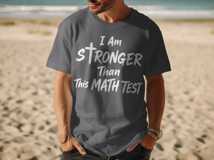 Grey t-shirt with white text: "I Am Stronger Than This Math Test."