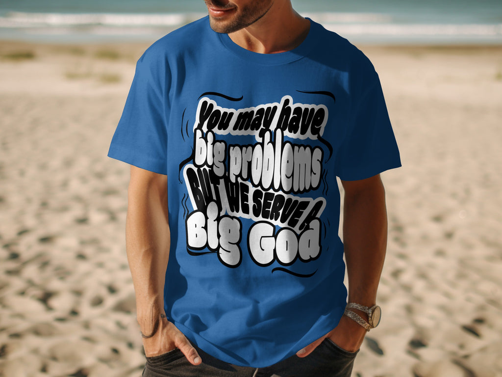 Blue t-shirt with white text saying "You may have big problems BUT WE SERVE A Big God".
