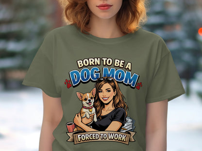 T-shirt graphic with "BORN TO BE A DOG MOM FORCED TO WORK" text and illustration.