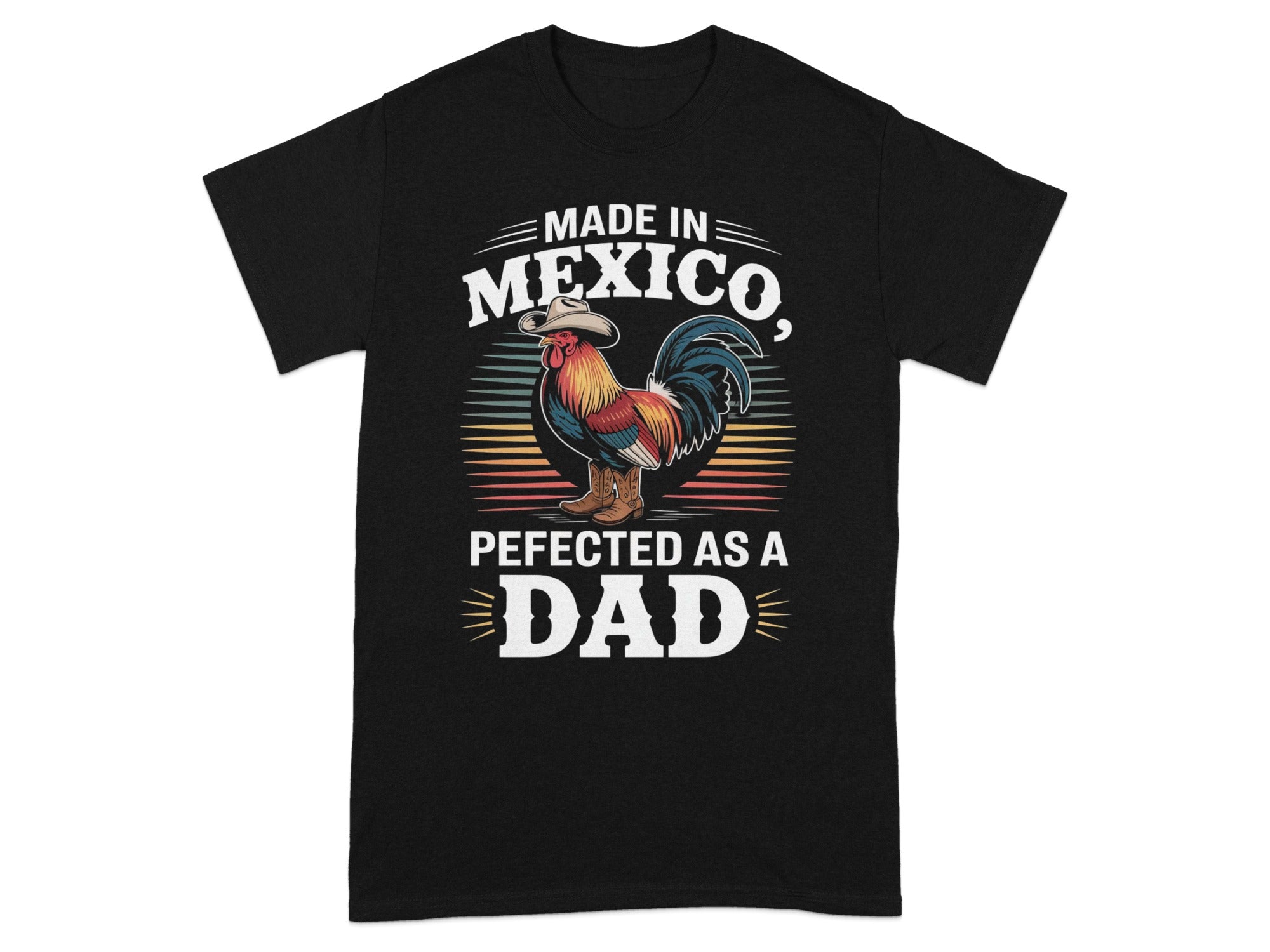 Black t-shirt with rooster wearing cowboy hat and boots, text "Made in Mexico, perfected as a Dad".
