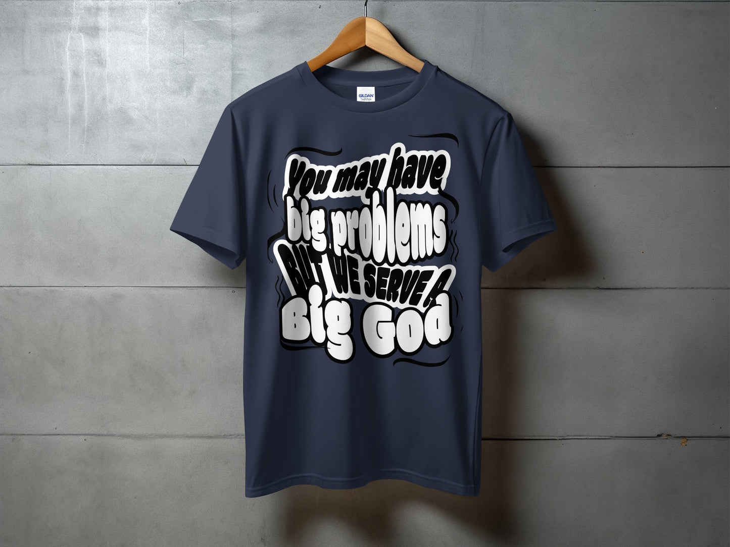 Navy t-shirt with text "You may have big problems but we serve a big God."
