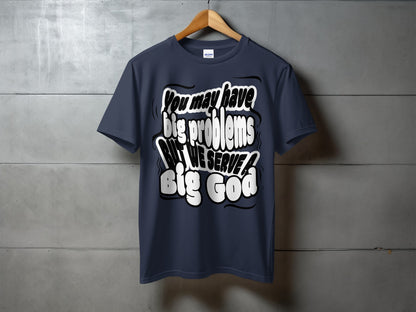 Navy t-shirt with text "You may have big problems but we serve a big God."